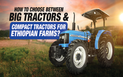 How to Choose Between Big Tractors and Compact Tractors for Ethiopian Farms?