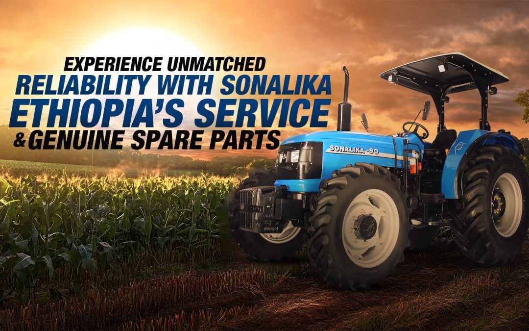 Experience Unmatched Reliability with Sonalika Ethiopia’s Service and Genuine Spare Parts