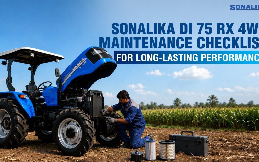 Sonalika DI 75 4WD RX Maintenance Checklist For Long-Lasting Performance