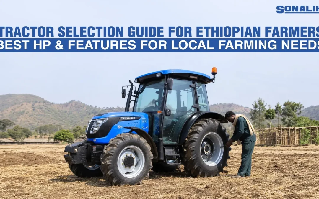 Tractor Selection Guide for Ethiopian Farmers: Best HP and Features for Local Farming Needs