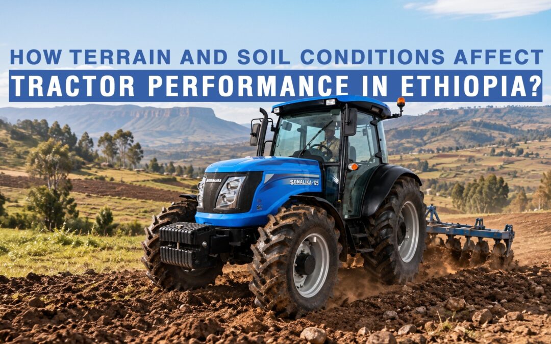 How Terrain & Soil Conditions Affect Tractor Performance in Ethiopia